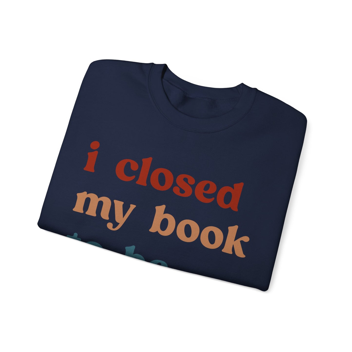 I Closed My Book To Be Here Sweatshirt, Book Lovers Club Sweatshirt, Introverted Bookworm Sweatshirt, Funny Book Nerd Sweatshirt, S1247