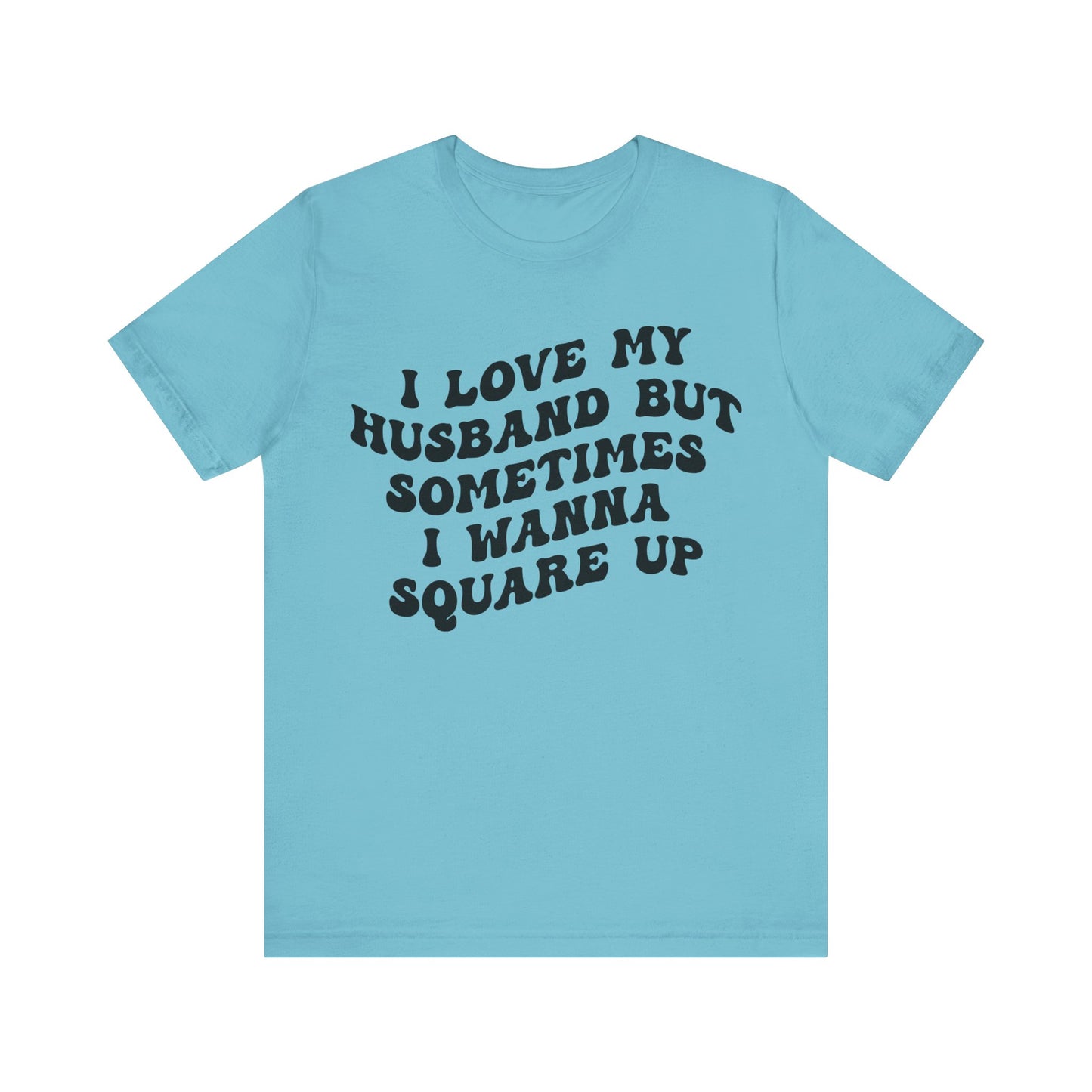 I Love My Husband But Sometimes I Wanna Square Up Shirt, Wife Life Shirt, Shirt for Wife, Funny Shirt for Wife, Mom Gift, T1142