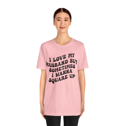 I Love My Husband But Sometimes I Wanna Square Up Shirt, Wife Life Shirt, Shirt for Wife, Funny Shirt for Wife, Mom Gift, T1142