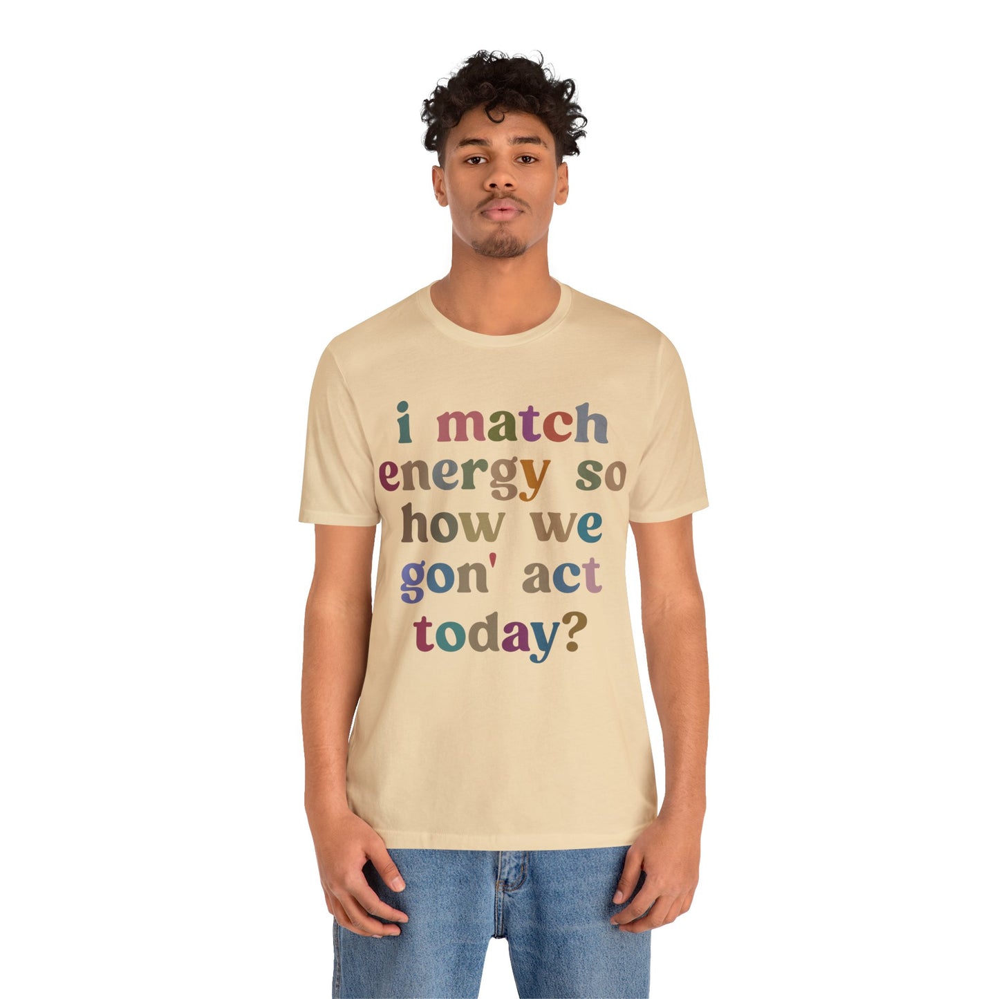 I Match Energy So How We Gon' Act Today Shirt, Best Friend Short, Motivational Quote Short, Funny Women Shirt, Sassy Vibe Shirt, T1139