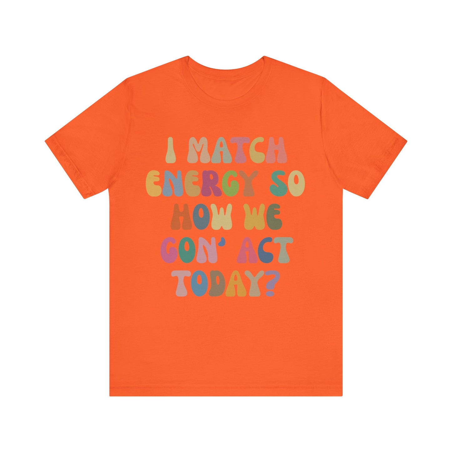 I Match Energy So How We Gon' Act Today Shirt, Best Friend Short, Motivational Quote Short, Funny Women Shirt, Sassy Vibe Shirt, T1138