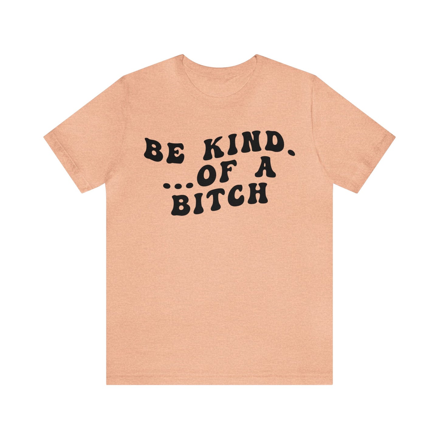 Be Kind Of A Bitch Shirt, Funny Girls Shirt, Funny Sassy Shirt, Sarcasm Shirt for Women, Funny Gift for Friends, Gift For Girls, T1197
