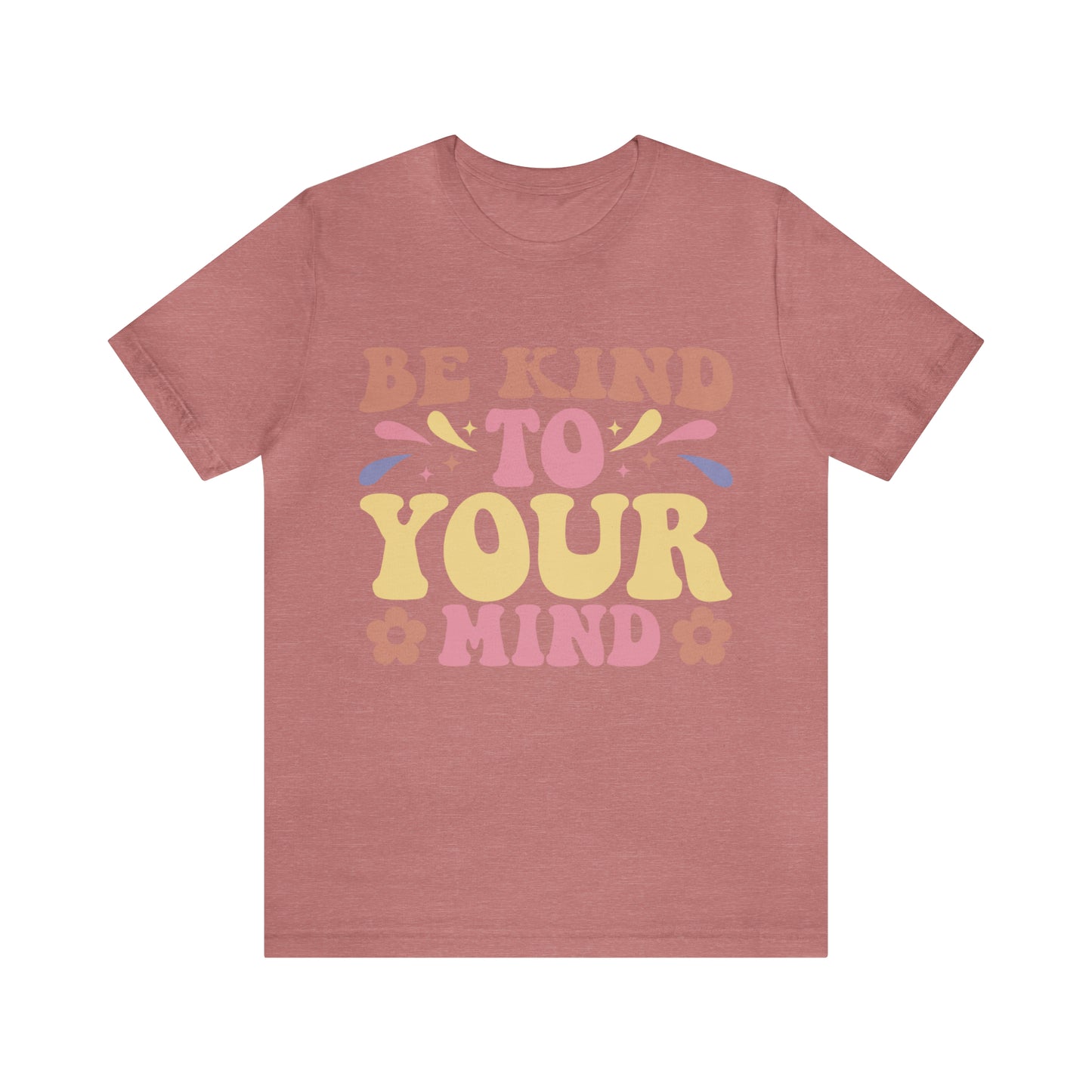 Be Kind To Your Mind Shirt, Kindness Shirt, Mental Health Awareness Shirt, Mental Health Shirt, Inspirational Shirt, T635