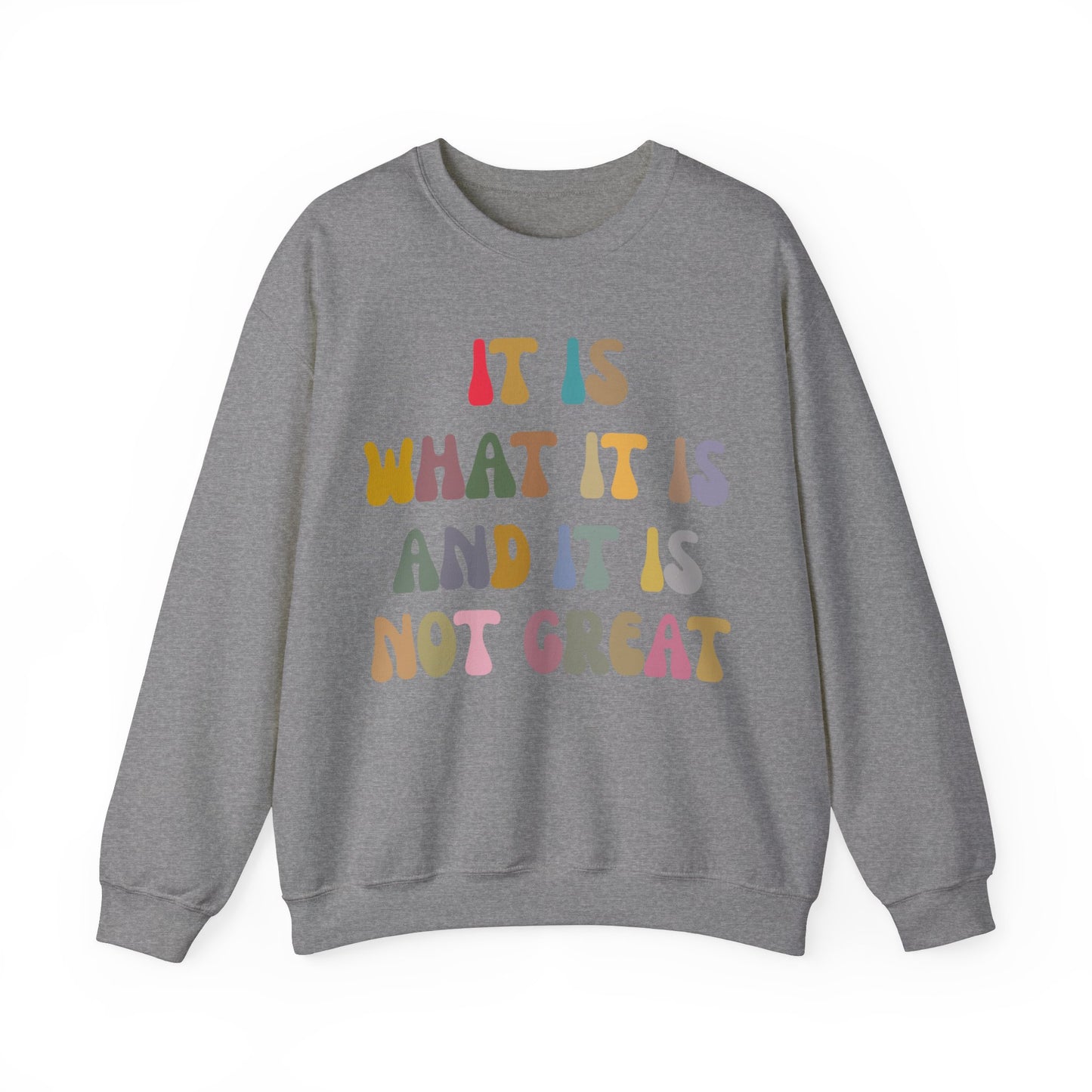 It Is What It Is And It Is Not Great Sweatshirt, Funny Quote Sweatshirt, Funny Meme Sweatshirt, Funny Mood Sweatshirt, S1513