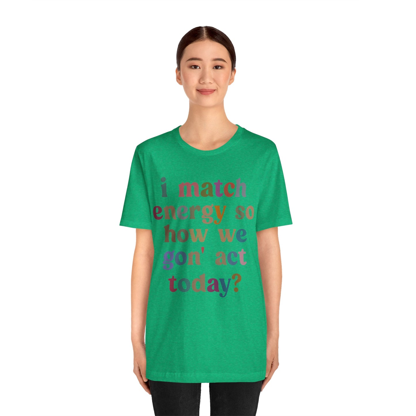 I Match Energy So How We Gon' Act Today Shirt, Best Friend Short, Motivational Quote Short, Funny Women Shirt, Sassy Vibe Shirt, T1139