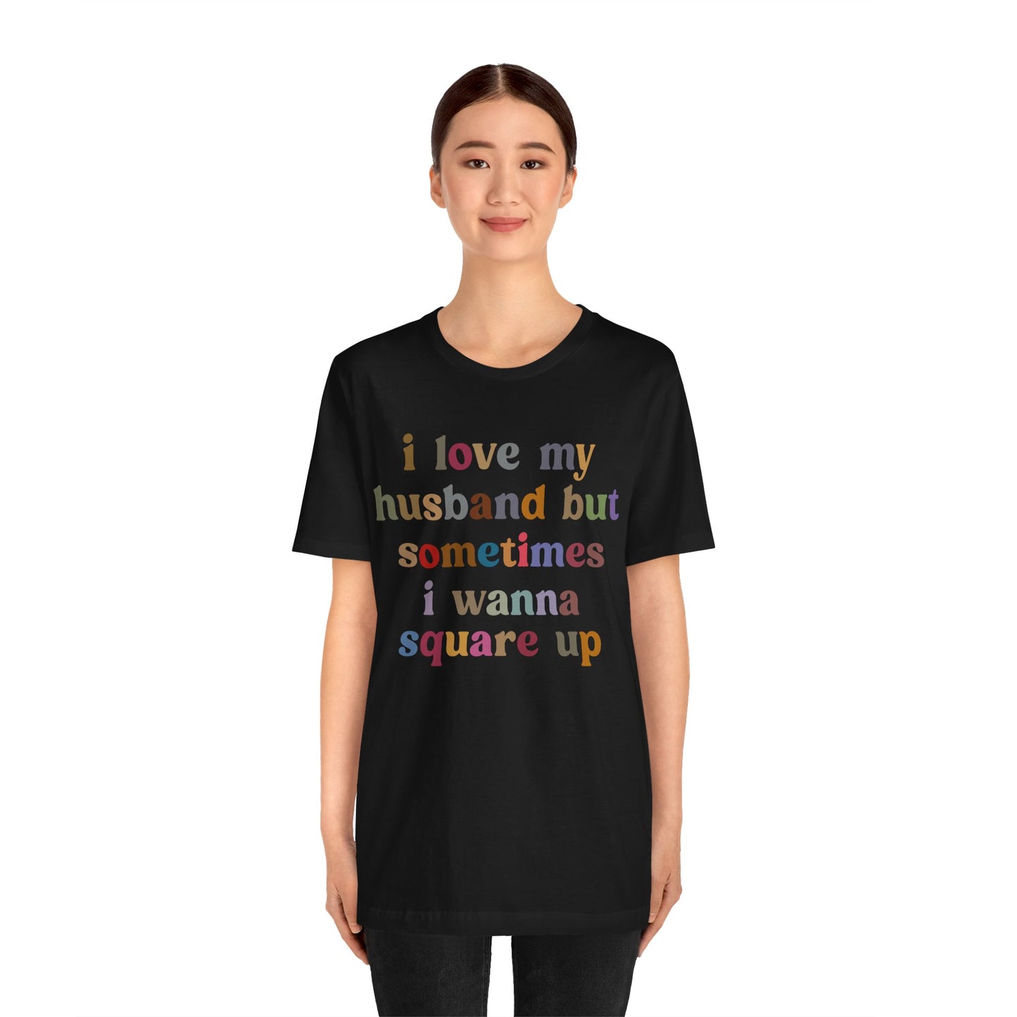 I Love My Husband But Sometimes I Wanna Square Up Shirt, Wife Life Shirt, Shirt for Wife, Funny Shirt for Wife, Mom Gift, T1140