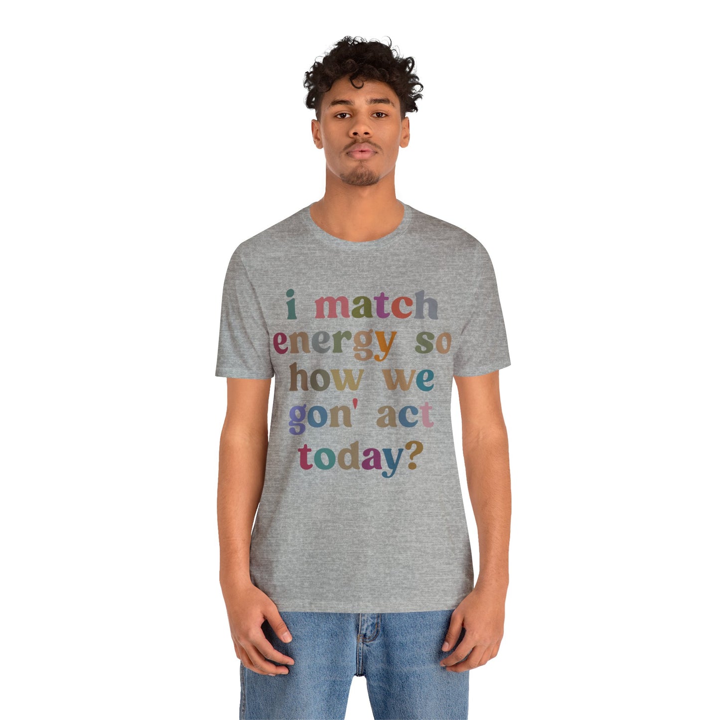 I Match Energy So How We Gon' Act Today Shirt, Best Friend Short, Motivational Quote Short, Funny Women Shirt, Sassy Vibe Shirt, T1139