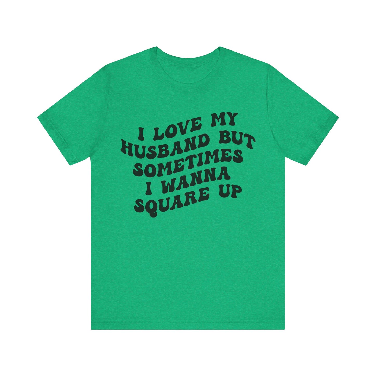 I Love My Husband But Sometimes I Wanna Square Up Shirt, Wife Life Shirt, Shirt for Wife, Funny Shirt for Wife, Mom Gift, T1142