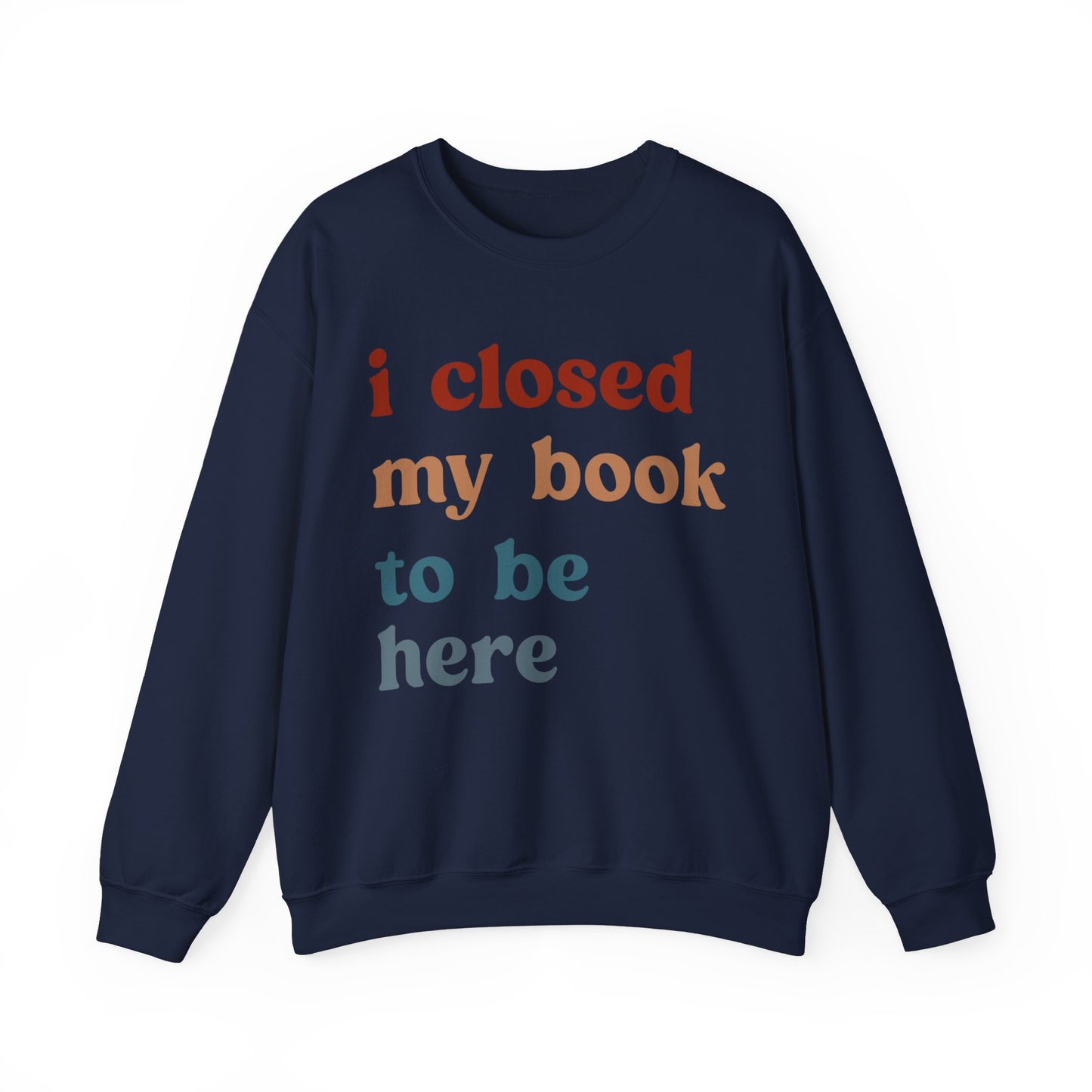 I Closed My Book To Be Here Sweatshirt, Book Lovers Club Sweatshirt, Introverted Bookworm Sweatshirt, Funny Book Nerd Sweatshirt, S1247
