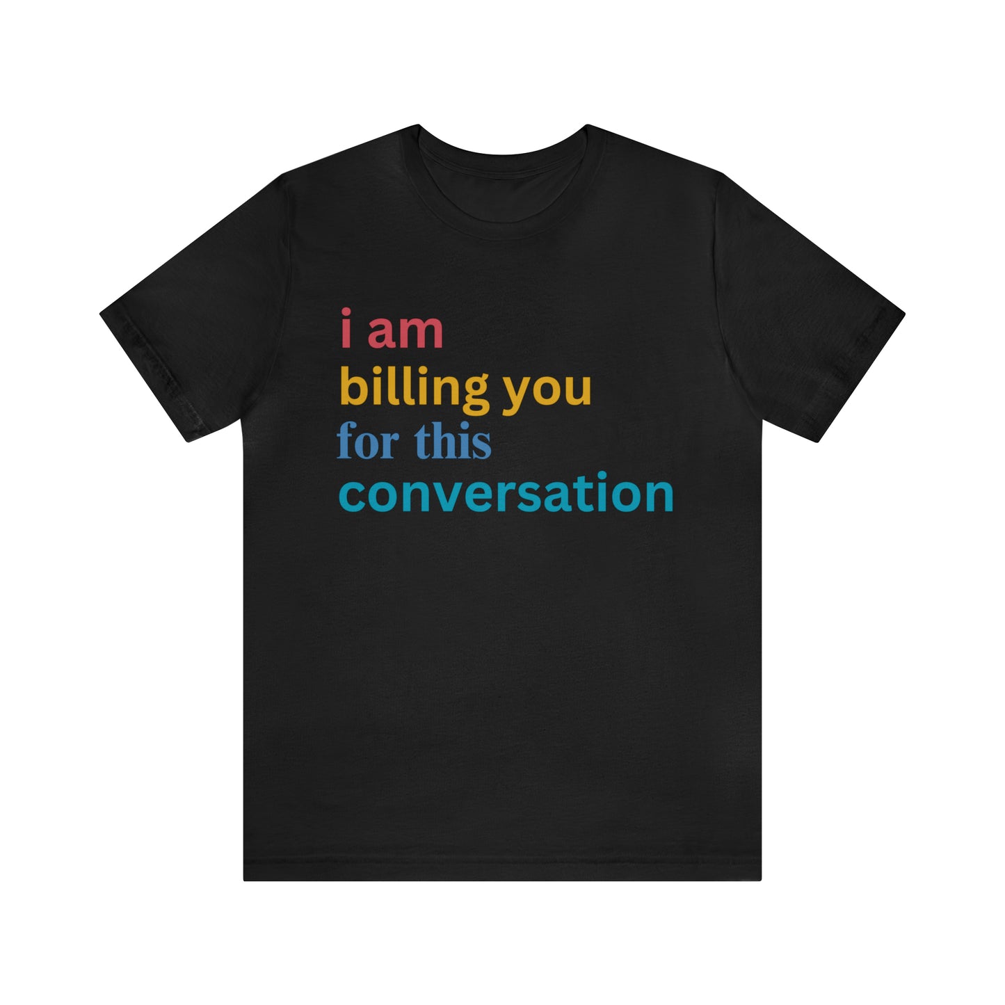 I Am Billing You For This Conversation Shirt, Funny Psychologist Shirt, Law Student Gif, T235