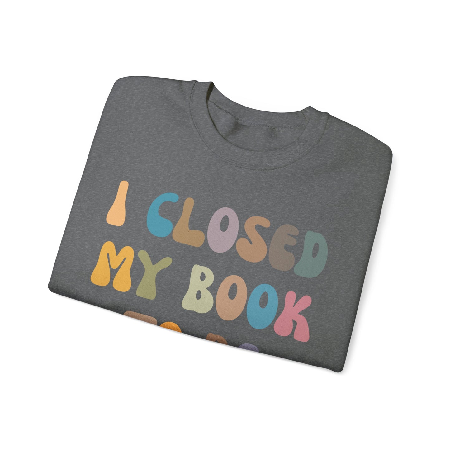 I Closed My Book To Be Here Sweatshirt, Book Lovers Club Sweatshirt, Introverted Bookworm Sweatshirt, Funny Book Nerd Sweatshirt, S1244