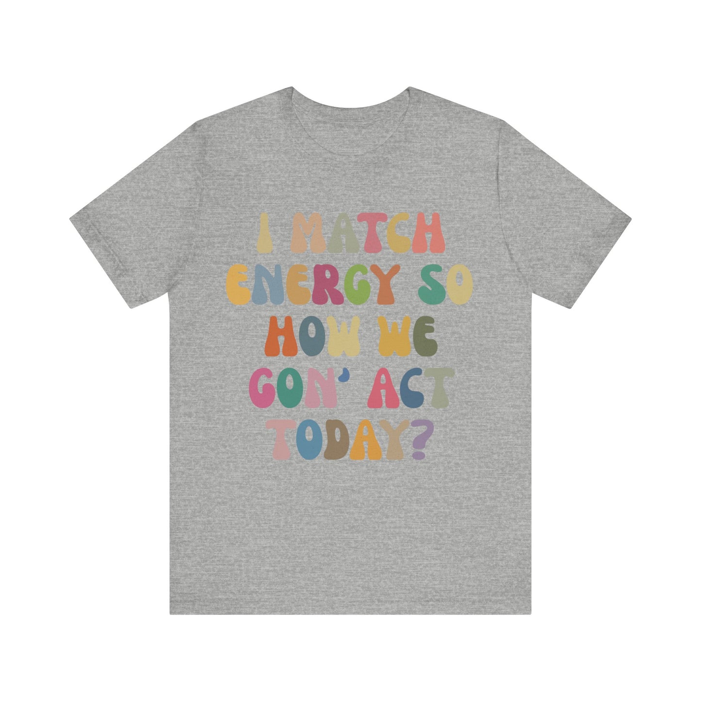 I Match Energy So How We Gon' Act Today Shirt, Best Friend Short, Motivational Quote Short, Funny Women Shirt, Sassy Vibe Shirt, T1138