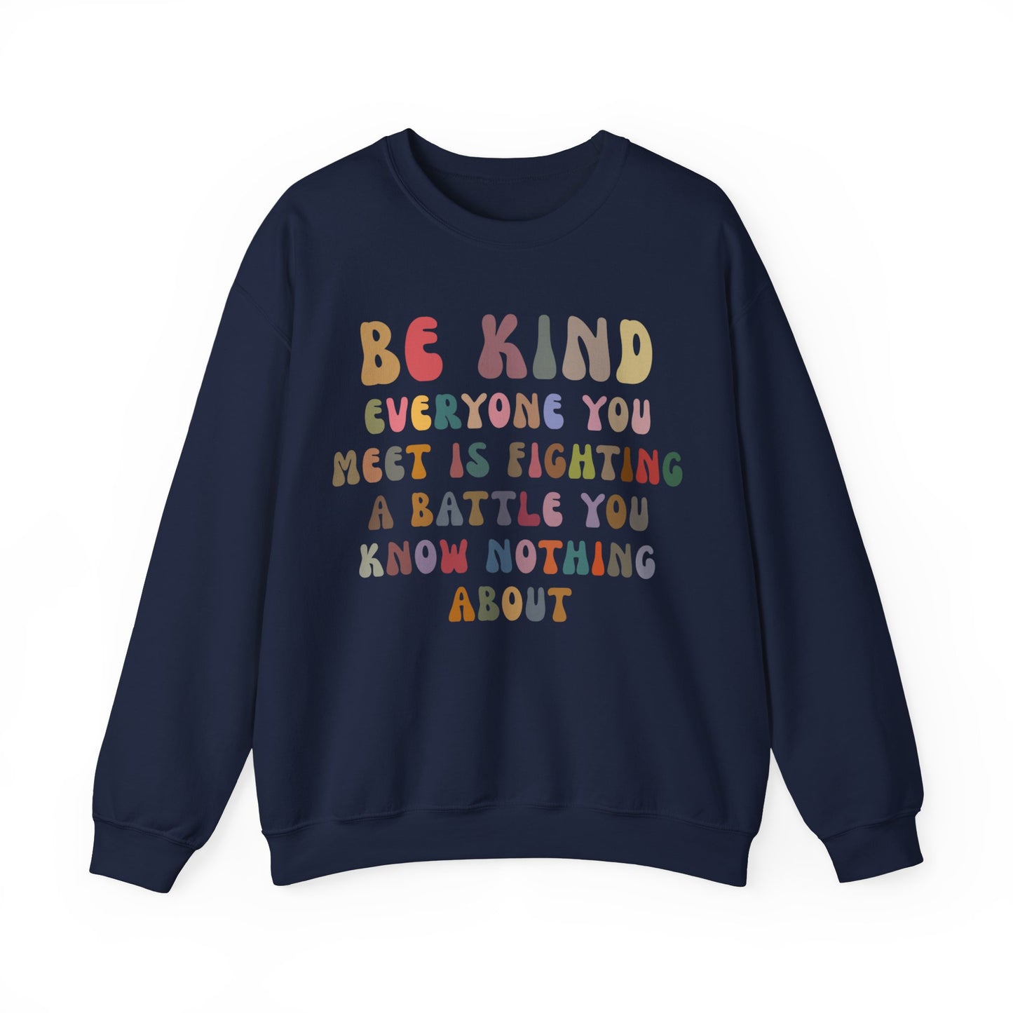 Be Kind Everyone You Meet is Fighting a Battle You Know Nothing About Sweatshirt, Cute Inspirational Sweatshirt, Kindness Sweatshirt, S1158