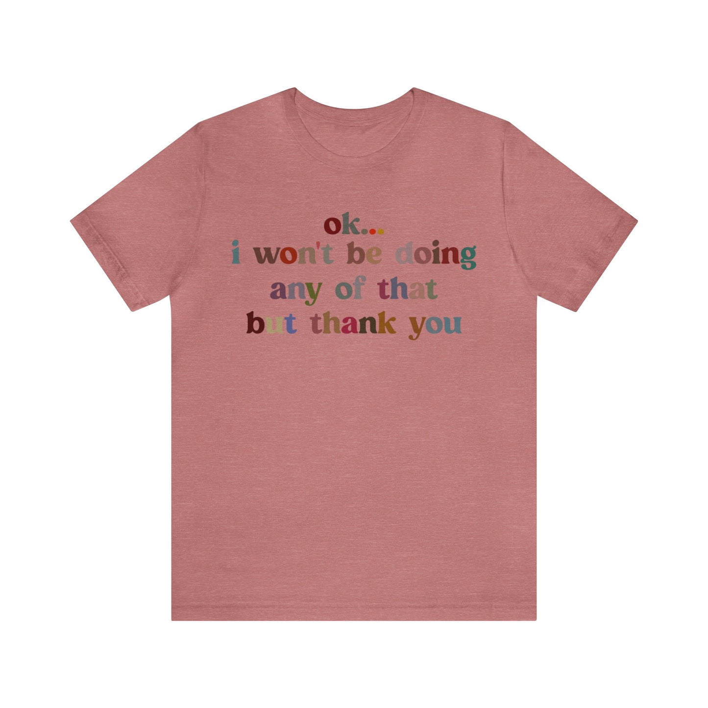 Ok I Won't Be Doing Any Of That But Thank You Shirt, Funny Shirt, Funny TV Show Shirt, Shirt for Women, Gift for Mom, Christian Gifts, T1326