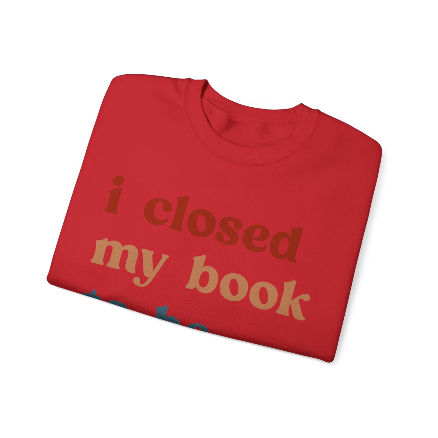 I Closed My Book To Be Here Sweatshirt, Book Lovers Club Sweatshirt, Introverted Bookworm Sweatshirt, Funny Book Nerd Sweatshirt, S1247