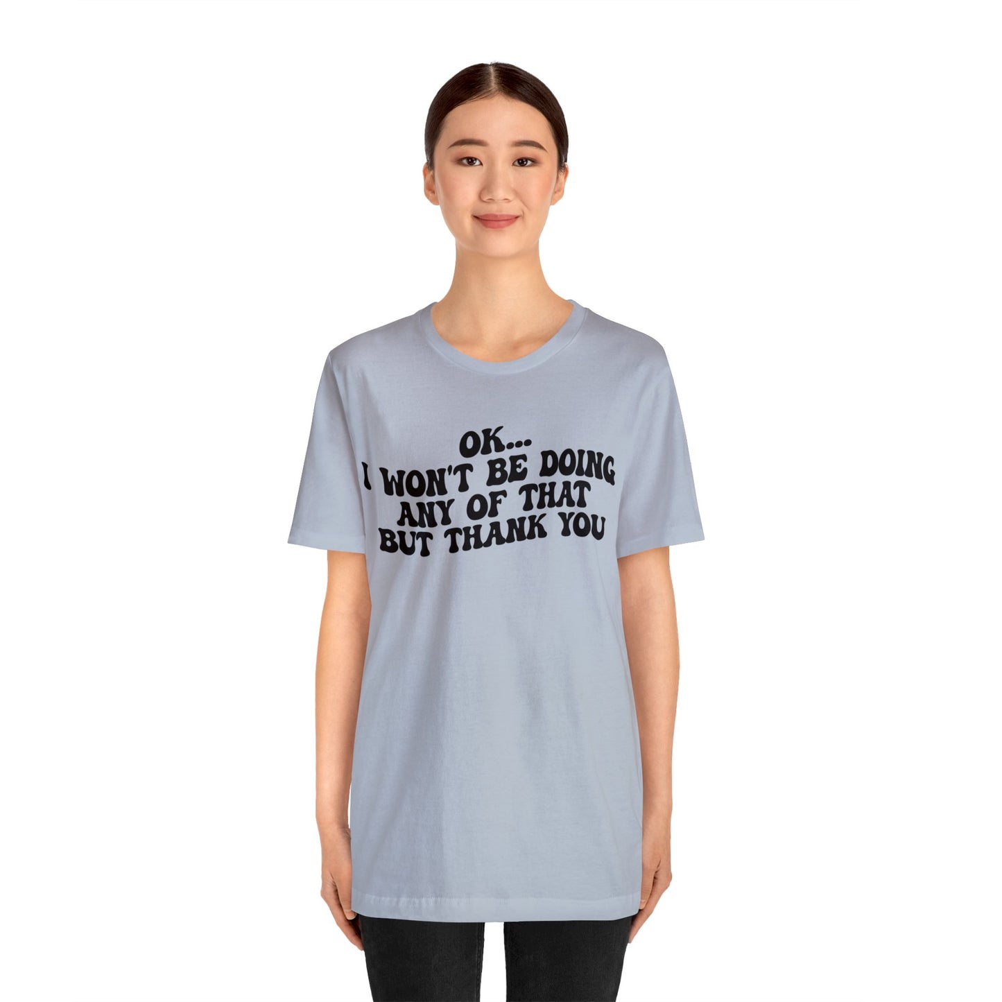 Ok I Won't Be Doing Any Of That But Thank You Shirt, Funny Shirt, Funny TV Show Shirt, Shirt for Women, Gift for Mom, Christian Gifts, T1324