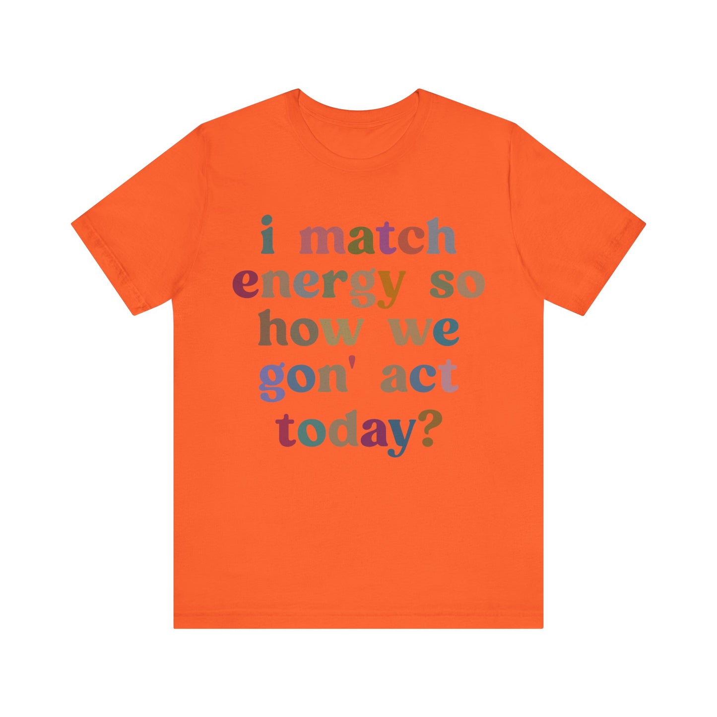 I Match Energy So How We Gon' Act Today Shirt, Best Friend Short, Motivational Quote Short, Funny Women Shirt, Sassy Vibe Shirt, T1139