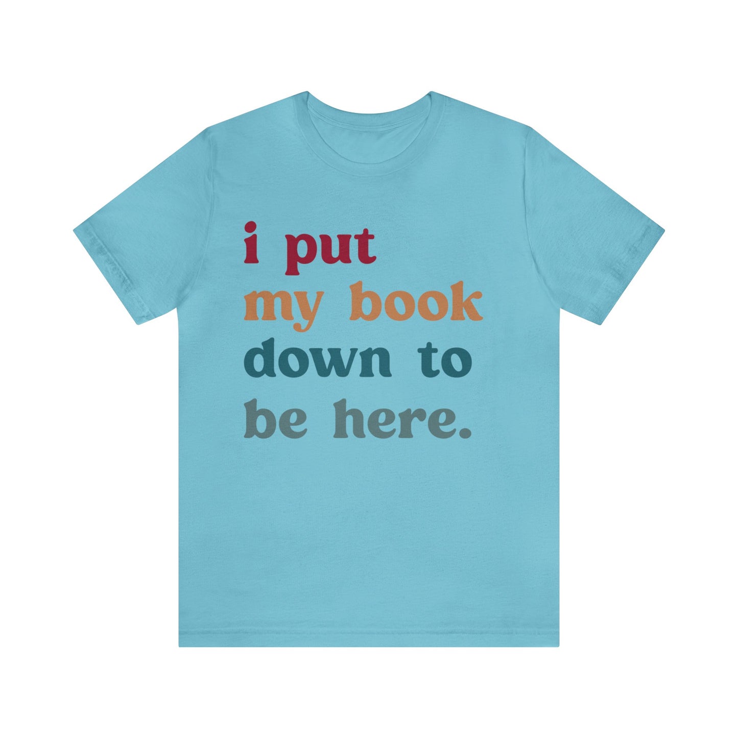 I Put My Book Down To Be Here Shirt, Bookworm Gift, Librarian Shirt, Shirt for Teacher, Book Lovers Club Shirt, Book Nerd Shirt, T1224
