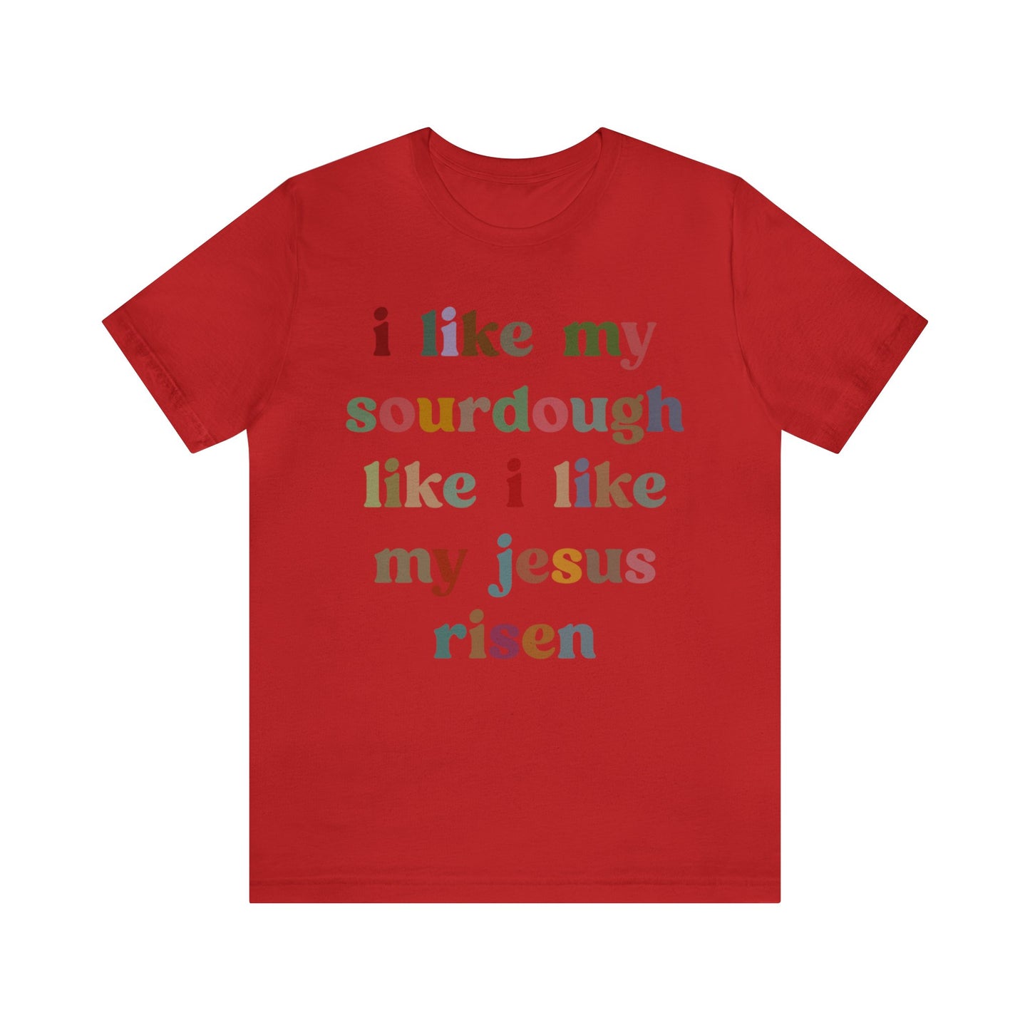 I Like My Sourdough Like I Like My Jesus Risen Shirt, Godly Woman Shirt, Religious Women, Christian Shirt for Mom, Jesus Lover Shirt, T1238