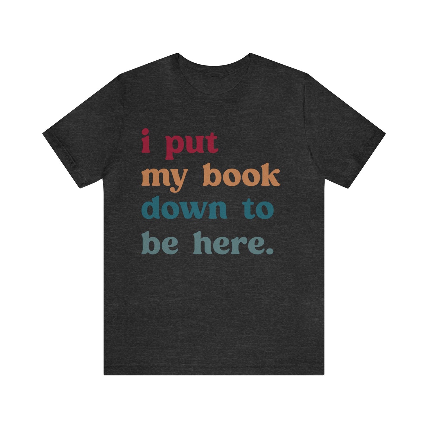 I Put My Book Down To Be Here Shirt, Bookworm Gift, Librarian Shirt, Shirt for Teacher, Book Lovers Club Shirt, Book Nerd Shirt, T1224