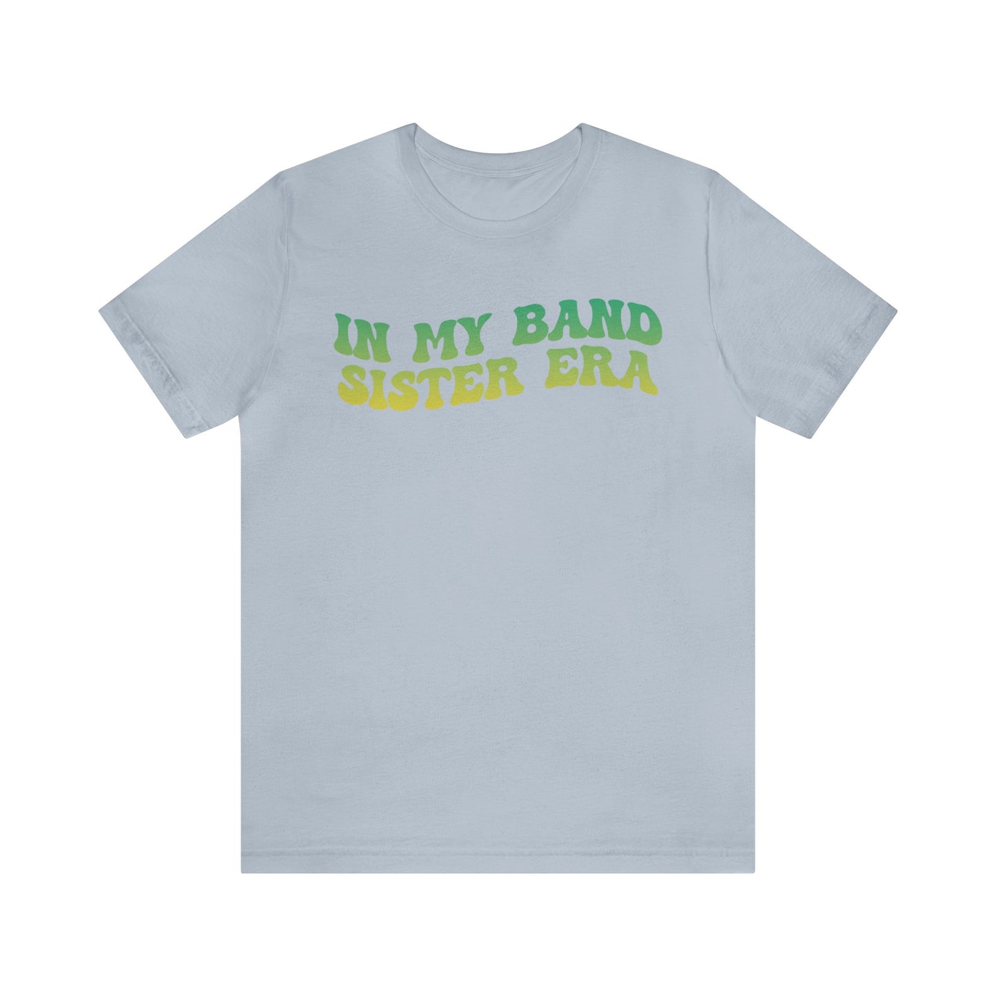 In My Band Sister Era Shirt, Gift for Sister, Shirt for Band, Band Sister Tee, Band Shirt for Sister, Gift for Band Sister, T1490
