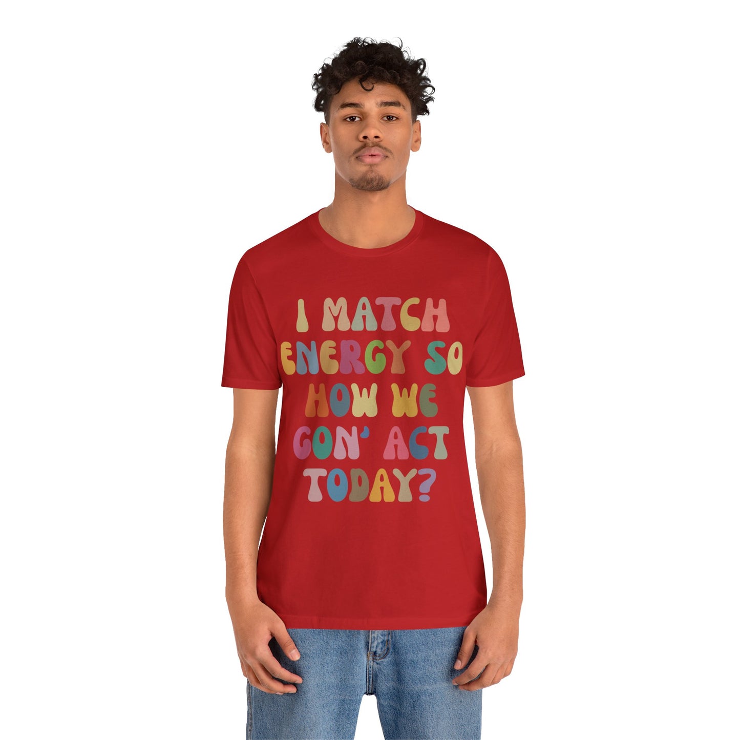 I Match Energy So How We Gon' Act Today Shirt, Best Friend Short, Motivational Quote Short, Funny Women Shirt, Sassy Vibe Shirt, T1138