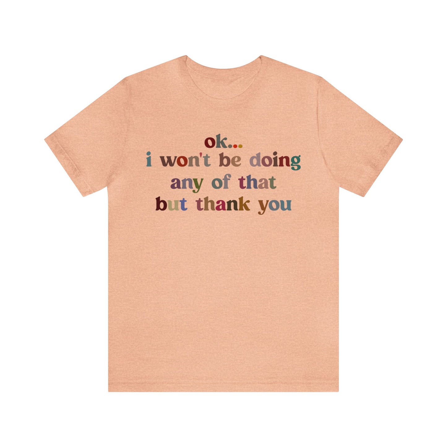 Ok I Won't Be Doing Any Of That But Thank You Shirt, Funny Shirt, Funny TV Show Shirt, Shirt for Women, Gift for Mom, Christian Gifts, T1326