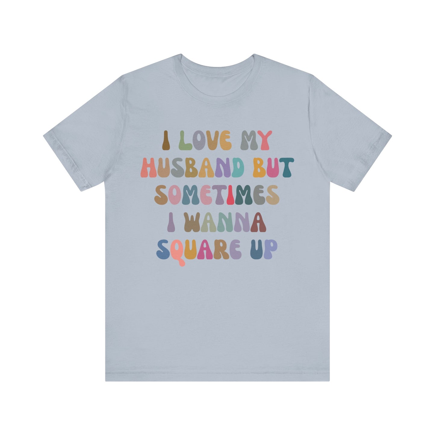 I Love My Husband But Sometimes I Wanna Square Up Shirt, Wife Life Shirt, Shirt for Wife, Funny Shirt for Wife, Mom Gift, T1141