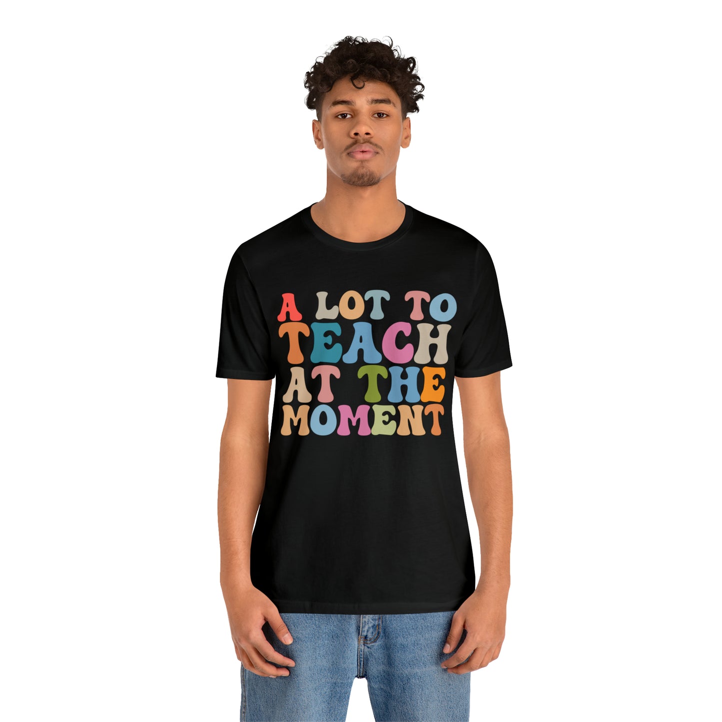 Motivational Shirt, A Lot To Teach At The Moment Shirt, Teacher Shirt, Teacher Appreciation, Back To School Shirt, T500