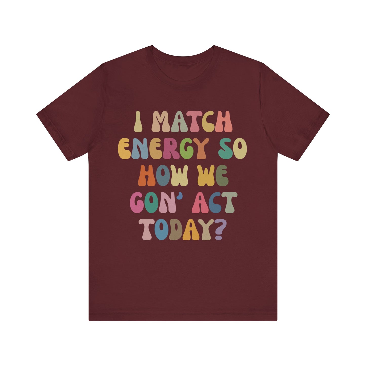 I Match Energy So How We Gon' Act Today Shirt, Best Friend Short, Motivational Quote Short, Funny Women Shirt, Sassy Vibe Shirt, T1138