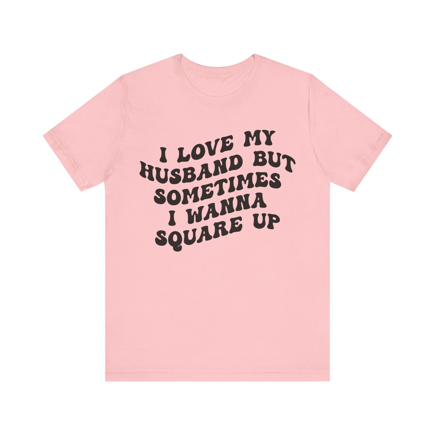 I Love My Husband But Sometimes I Wanna Square Up Shirt, Wife Life Shirt, Shirt for Wife, Funny Shirt for Wife, Mom Gift, T1142