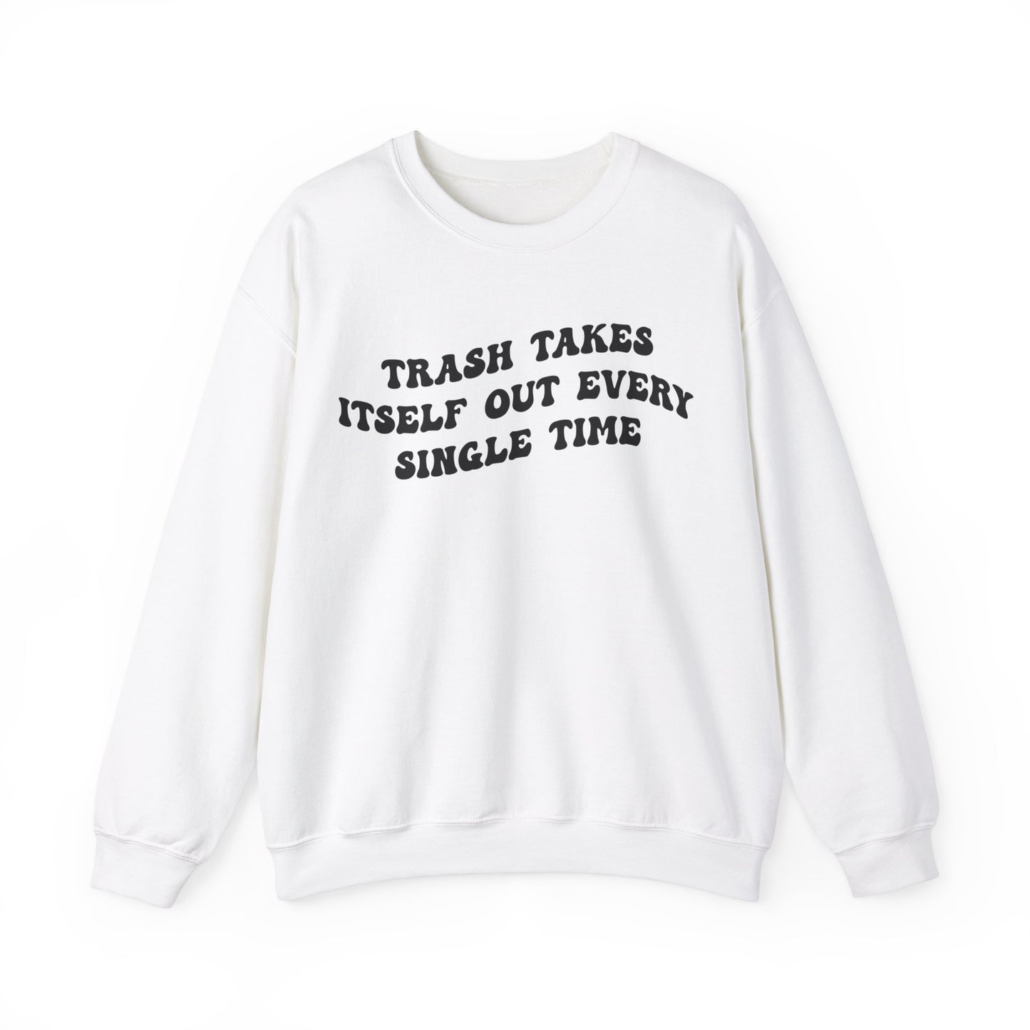 Trash Takes Itself Out Every Single Time Sweatshirt, Funny Quote Sweatshirt, Gift for Her, Shirt for her, Sweatshirt for Strong Girls, S1137