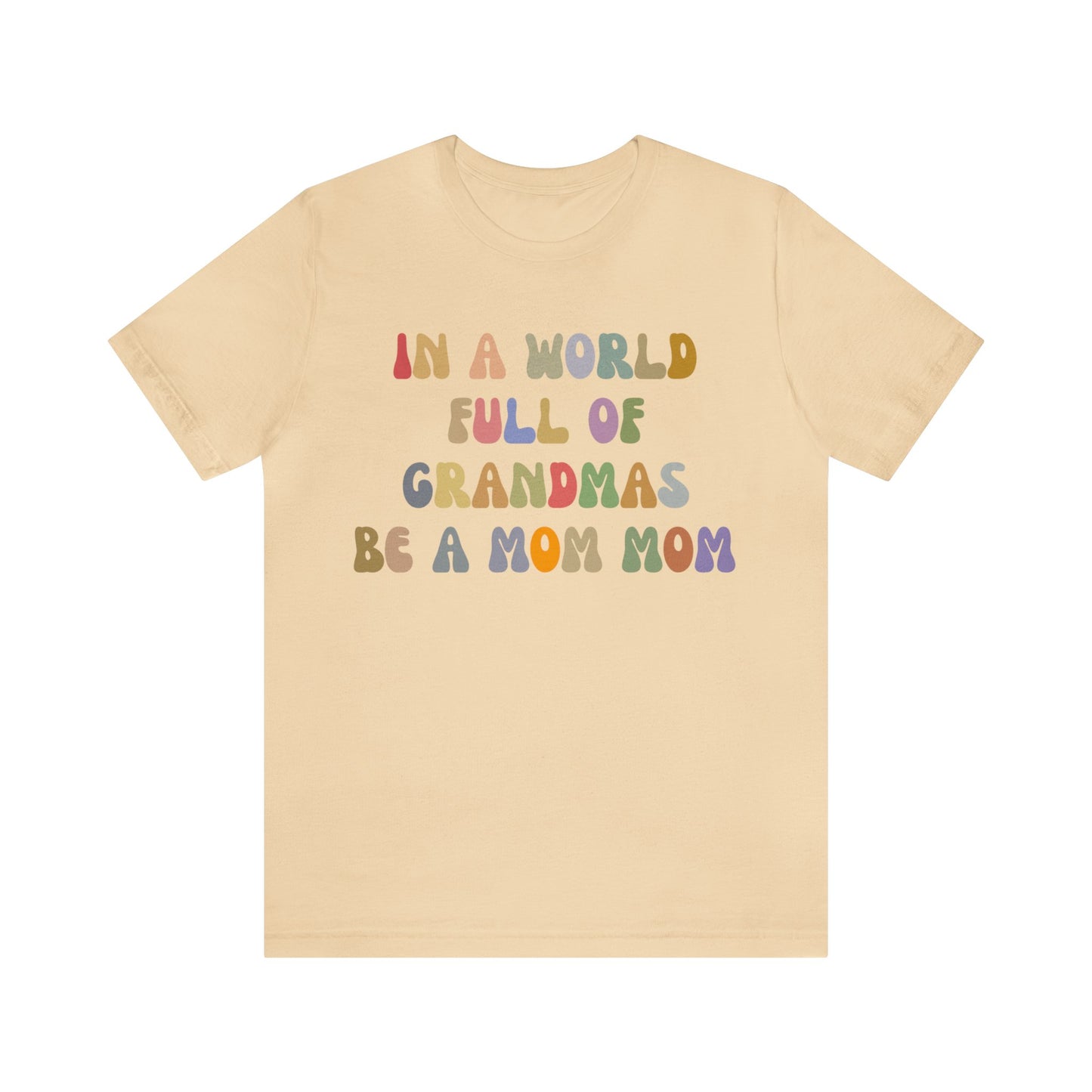 In A World Full Of Grandmas Be A Mom Mom Shirt, Favorite Granny, Cool Mom Mom Shirt, Best Grandma T shirt, Mothers Day Gift Shirt, T1205