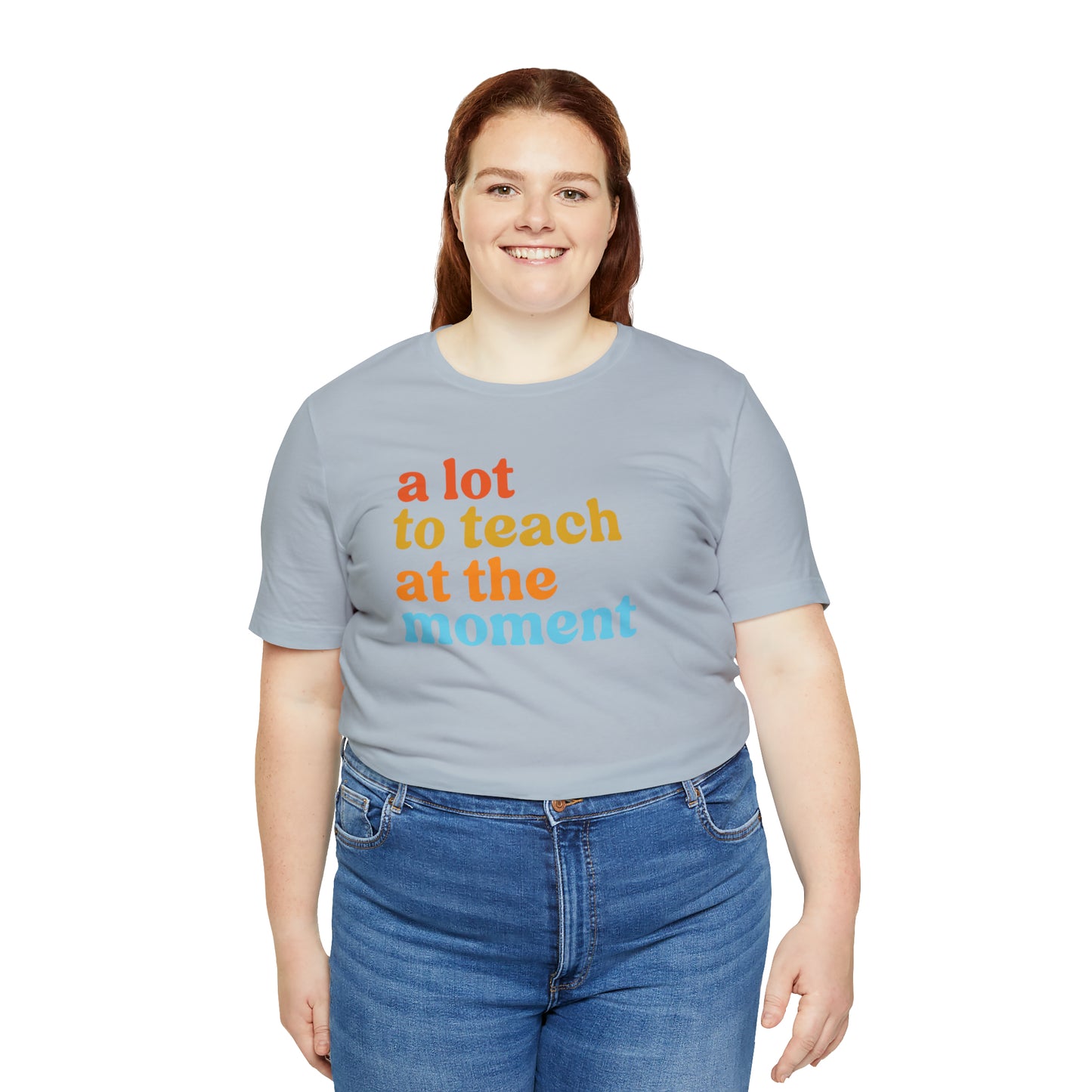 Motivational Shirt, A Lot To Teach At The Moment Shirt, Teacher Shirt, Teacher Appreciation, Back To School Shirt, T501