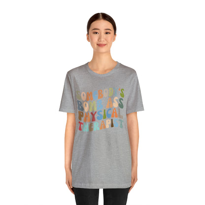 Funny Physical Therapist Shirt, Physical Therapy Graduate, Somebody's Bomb Ass Physical Therapist Shirt, T299