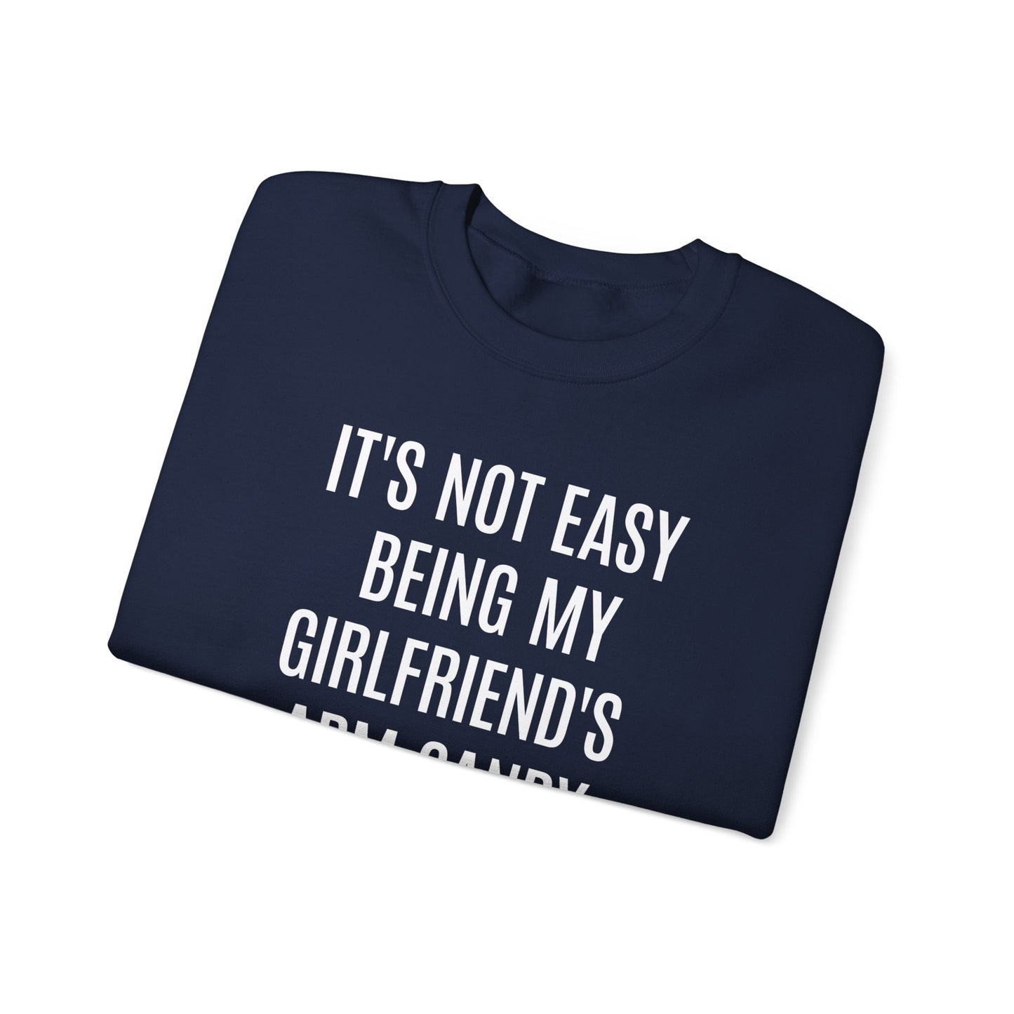 It's Not Easy Being My Girlfriend's Arm Candy But Here I am Nailing It Sweatshirt, Funny Sweatshirt for Boyfriend, S1083