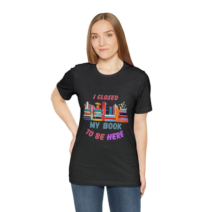 I closed my book to be here shirt, books and coffee shirt, T156