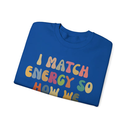 I Match Energy So How We Gon' Act Today Sweatshirt, Motivational Quote Short, Funny Women Sweatshirt, Sassy Vibe Sweatshirt, S1138