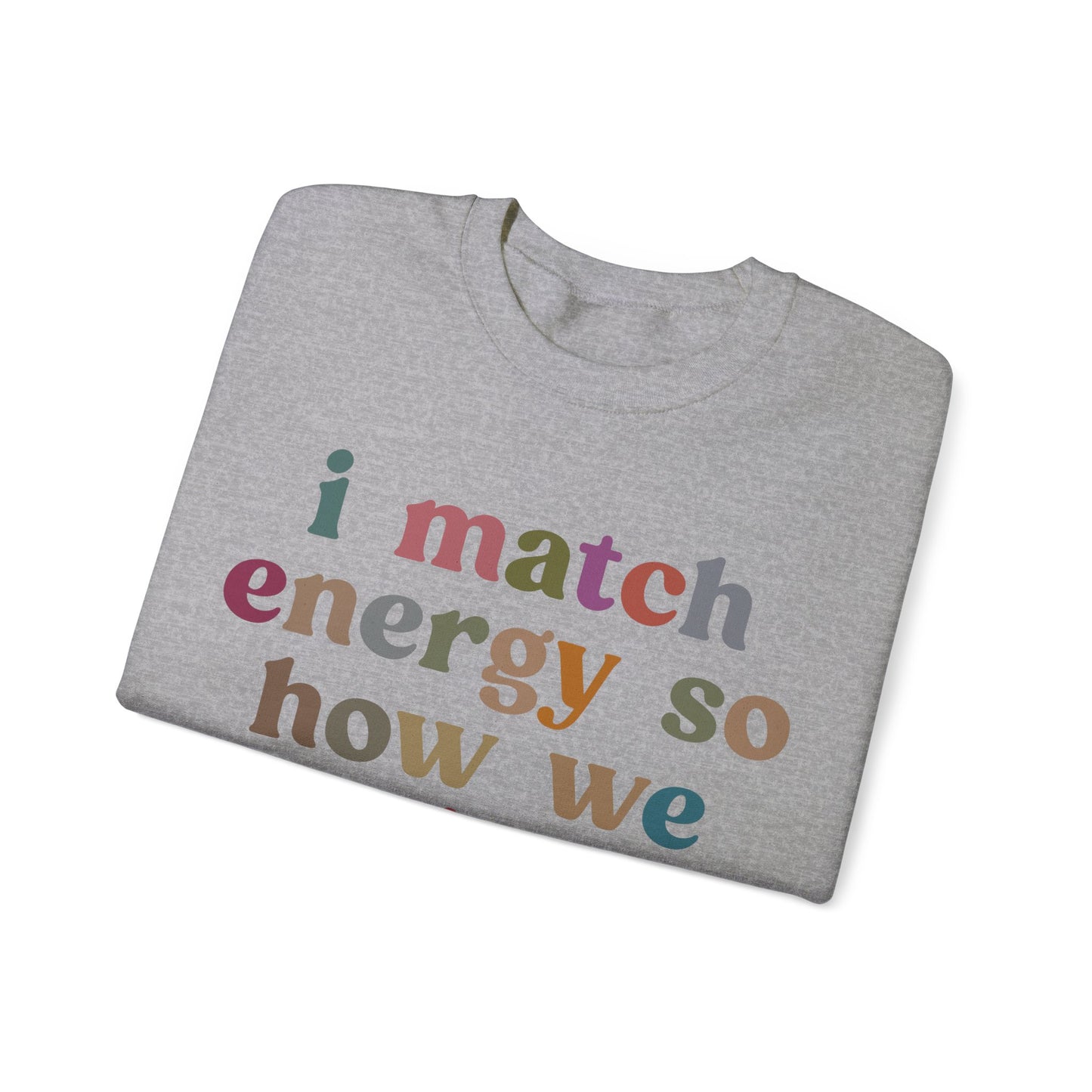 I Match Energy So How We Gon' Act Today Sweatshirt, Motivational Quote Short, Funny Women Sweatshirt, Sassy Vibe Sweatshirt, S1139