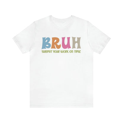 Cool Teacher Shirt, bruh submit your work on time, Bruh Shirt Gift For Teachers, Sarcastic Teacher Tee, Bruh Teacher Tee, T391