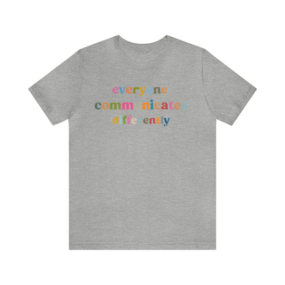 Everyone Communicates Differently Shirt, Special Education Teacher Shirt Inclusive Shirt, Autism Awareness Shirt, ADHD Shirt, T808