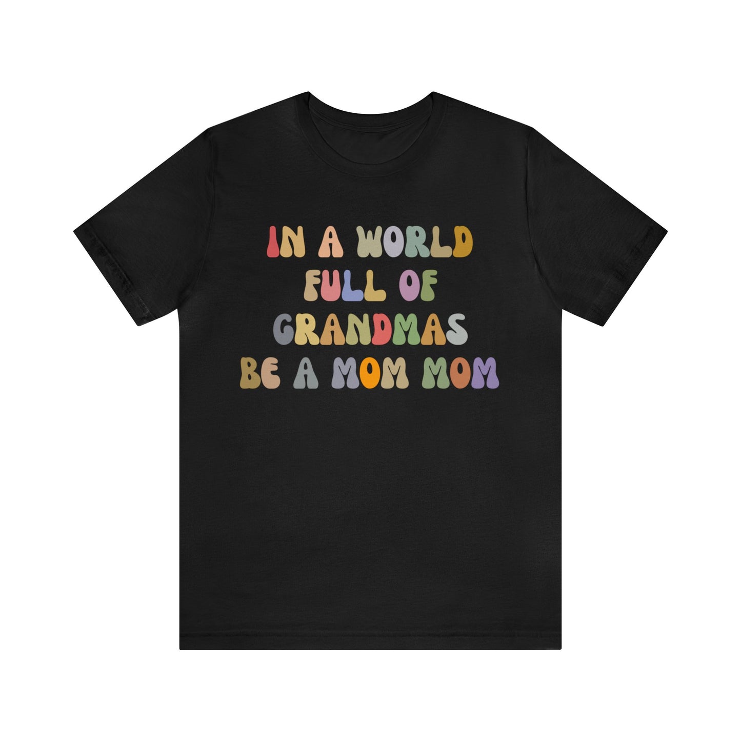 In A World Full Of Grandmas Be A Mom Mom Shirt, Favorite Granny, Cool Mom Mom Shirt, Best Grandma T shirt, Mothers Day Gift Shirt, T1205