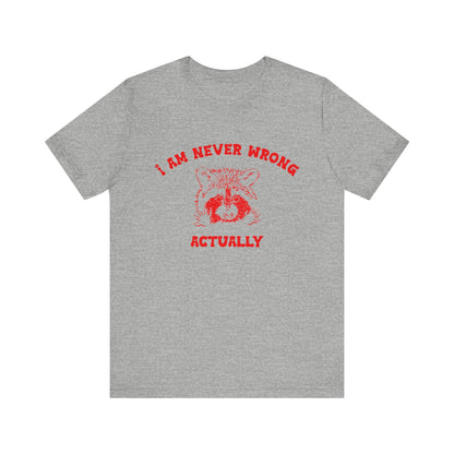 I Am Never Wrong Actually Shirt, Funny Shirt, Funny Meme Shirt, Silly Meme Shirt, Mothers day Shirt, Mental Health Matters Shirt, T1587