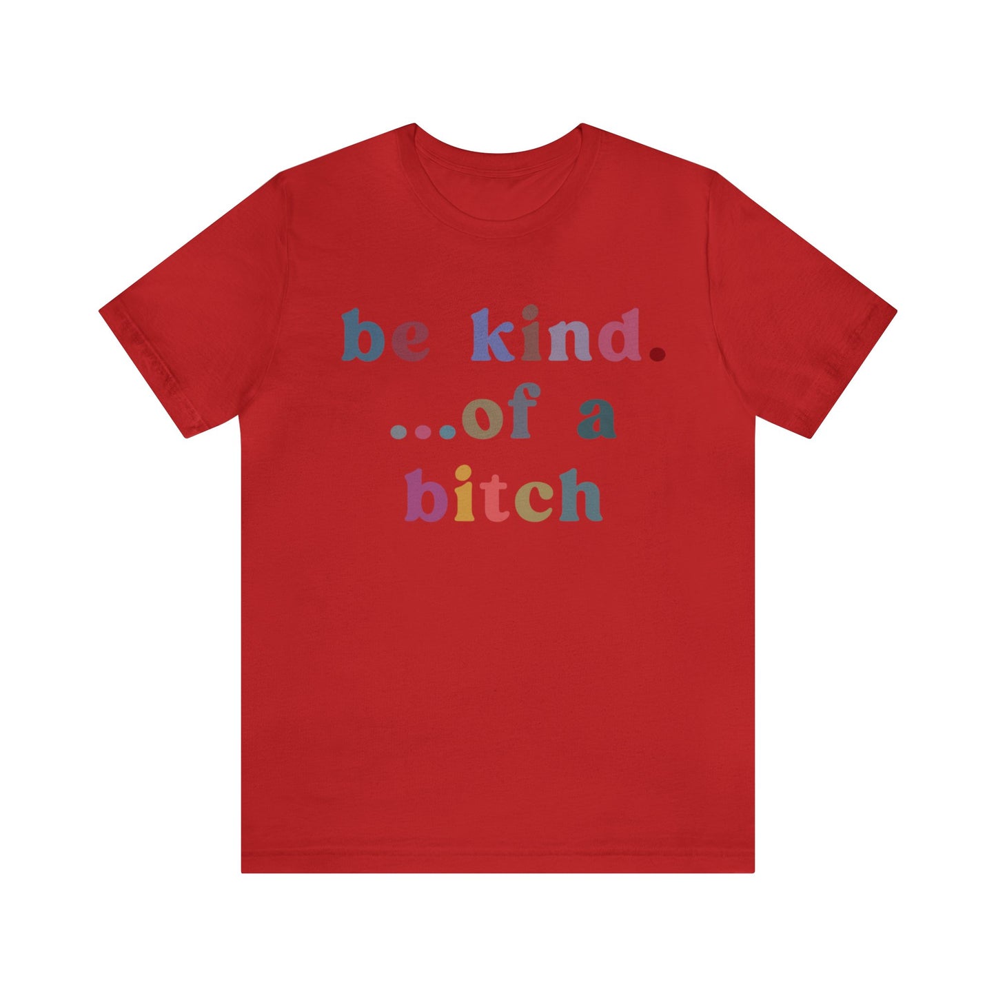 Be Kind Of A Bitch Shirt, Funny Girls Shirt, Funny Sassy Shirt, Sarcasm Shirt for Women, Funny Gift for Friends, Gift For Girls, T1199