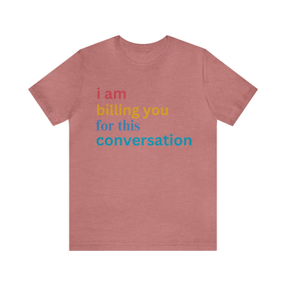 I Am Billing You For This Conversation Shirt, Funny Psychologist Shirt, Law Student Gif, T235
