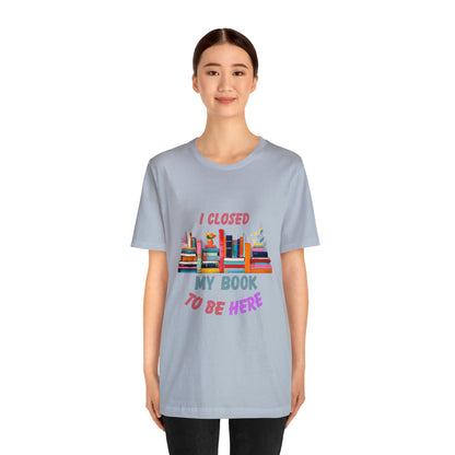 I closed my book to be here shirt, books and coffee shirt, T156