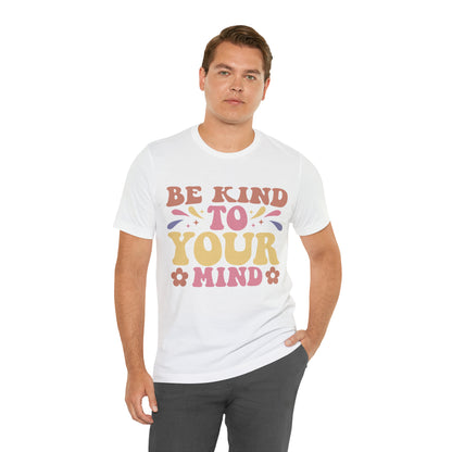 Be Kind To Your Mind Shirt, Kindness Shirt, Mental Health Awareness Shirt, Mental Health Shirt, Inspirational Shirt, T635