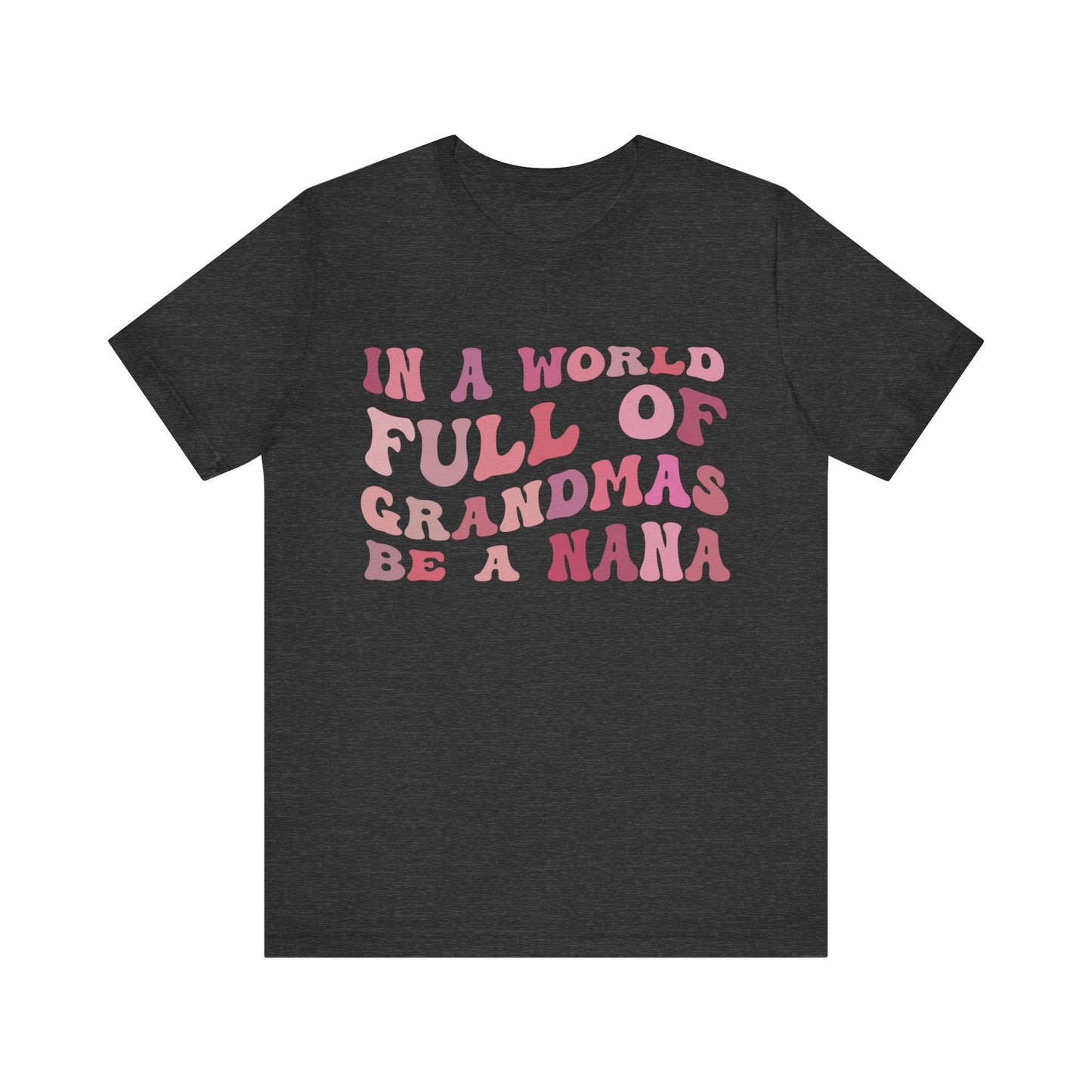 In A World Full Of Grandmas Be A Nana Shirt, Cool Nana Tshirt, Best Grandma Shirt, Mother's Day Gift, Favorite Granny, T1079