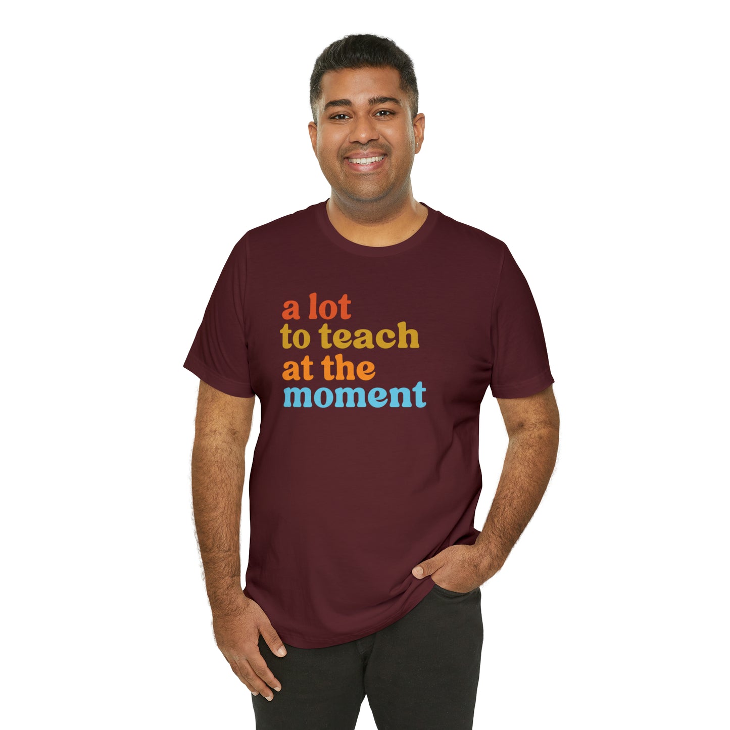 Motivational Shirt, A Lot To Teach At The Moment Shirt, Teacher Shirt, Teacher Appreciation, Back To School Shirt, T501