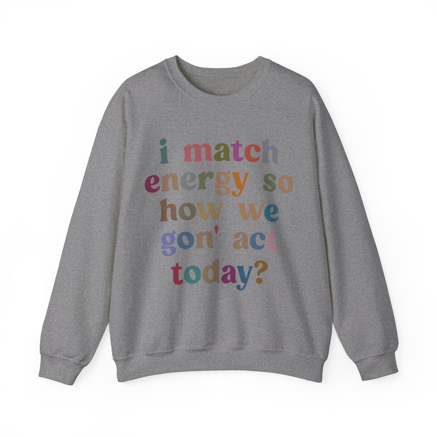 I Match Energy So How We Gon' Act Today Sweatshirt, Motivational Quote Short, Funny Women Sweatshirt, Sassy Vibe Sweatshirt, S1139